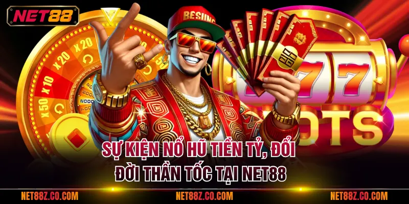 Sự kiện nổ hũ tiền tỷ, đổi đời thần tốc tại NET88