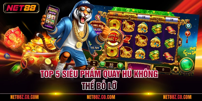 Top 5 siêu phẩm quay hũ không thể bỏ lỡ