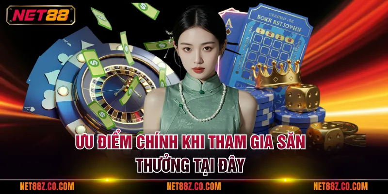 Ưu điểm chính khi tham gia săn thưởng tại đây