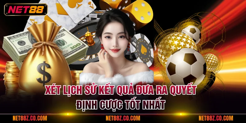 Xét lịch sử kết quả đưa ra quyết định cược tốt nhất