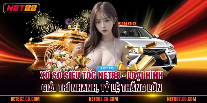 Xổ số siêu tốc NET88 - Loại hình giải trí nhanh, tỷ lệ thắng lớn